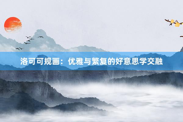 洛可可规画:优雅与繁复的好意思学交融